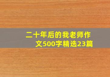 二十年后的我老师作文500字精选23篇