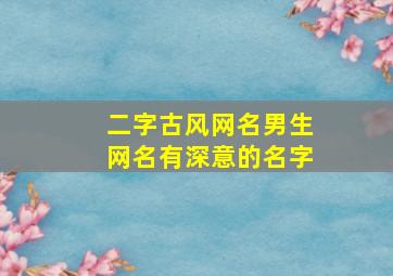 二字古风网名男生网名有深意的名字