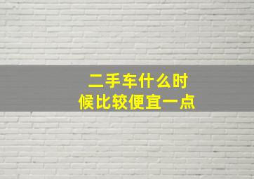 二手车什么时候比较便宜一点