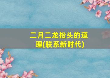 二月二龙抬头的道理(联系新时代)