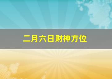 二月六日财神方位