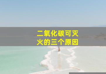 二氧化碳可灭火的三个原因