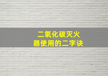 二氧化碳灭火器使用的二字诀