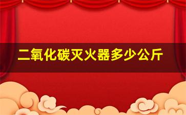 二氧化碳灭火器多少公斤