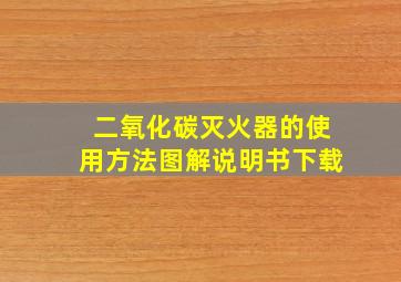 二氧化碳灭火器的使用方法图解说明书下载