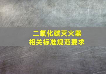 二氧化碳灭火器相关标准规范要求