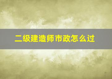 二级建造师市政怎么过