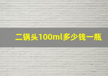 二锅头100ml多少钱一瓶