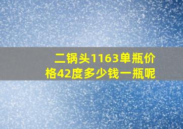 二锅头1163单瓶价格42度多少钱一瓶呢