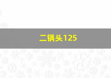 二锅头125