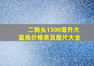 二锅头1500毫升大蓝瓶价格表及图片大全