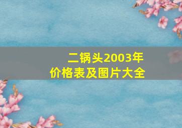 二锅头2003年价格表及图片大全