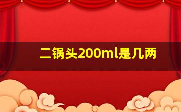 二锅头200ml是几两