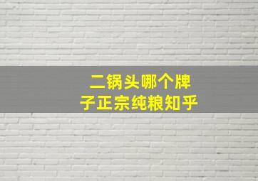 二锅头哪个牌子正宗纯粮知乎