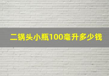 二锅头小瓶100毫升多少钱