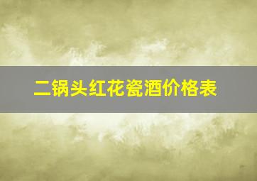 二锅头红花瓷酒价格表