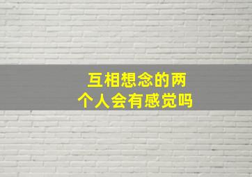 互相想念的两个人会有感觉吗