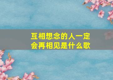 互相想念的人一定会再相见是什么歌