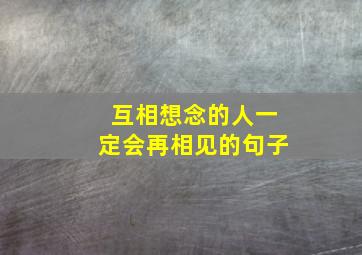 互相想念的人一定会再相见的句子