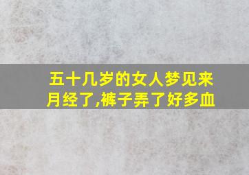 五十几岁的女人梦见来月经了,裤子弄了好多血