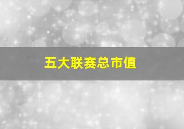 五大联赛总市值