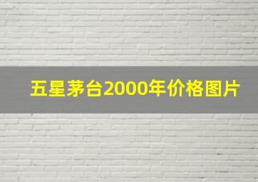 五星茅台2000年价格图片