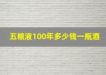 五粮液100年多少钱一瓶酒