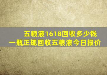 五粮液1618回收多少钱一瓶正规回收五粮液今日报价