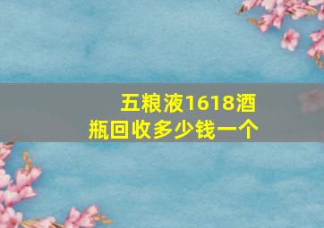 五粮液1618酒瓶回收多少钱一个