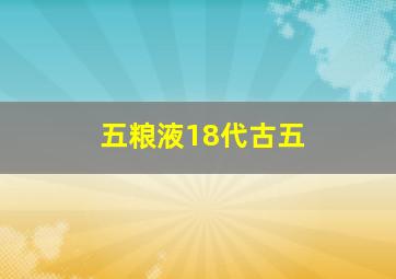 五粮液18代古五