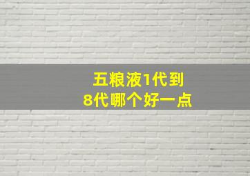 五粮液1代到8代哪个好一点