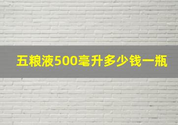 五粮液500毫升多少钱一瓶