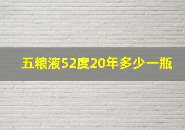 五粮液52度20年多少一瓶