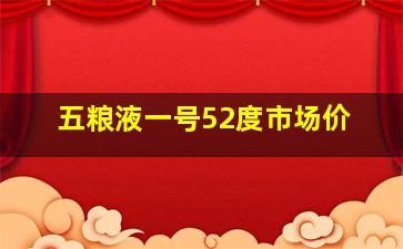 五粮液一号52度市场价