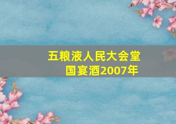 五粮液人民大会堂国宴酒2007年