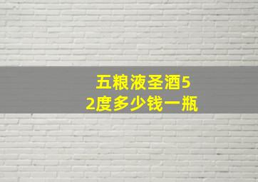 五粮液圣酒52度多少钱一瓶