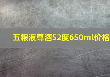 五粮液尊酒52度650ml价格