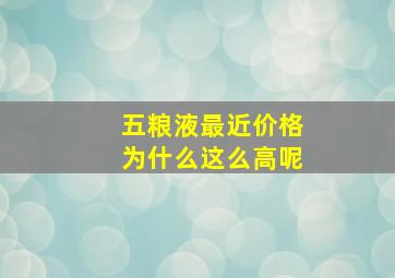 五粮液最近价格为什么这么高呢