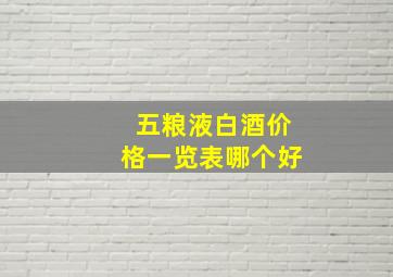 五粮液白酒价格一览表哪个好