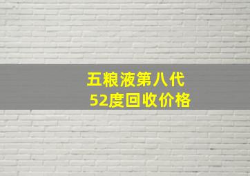 五粮液第八代52度回收价格