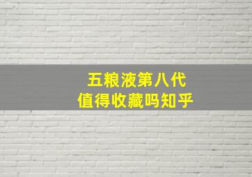 五粮液第八代值得收藏吗知乎