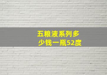 五粮液系列多少钱一瓶52度