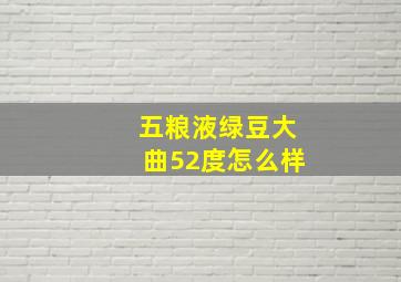 五粮液绿豆大曲52度怎么样