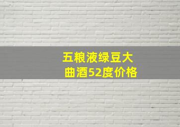 五粮液绿豆大曲酒52度价格