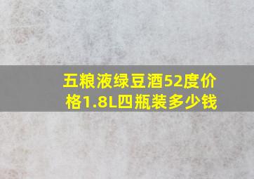 五粮液绿豆酒52度价格1.8L四瓶装多少钱