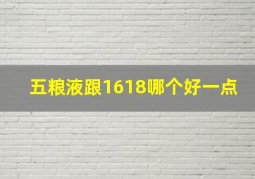 五粮液跟1618哪个好一点