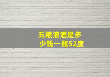 五粮液酒是多少钱一瓶52度