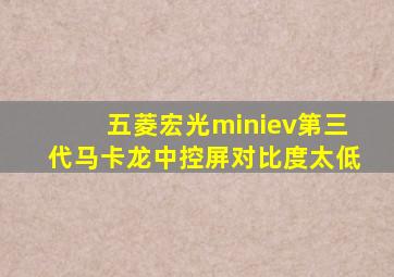 五菱宏光miniev第三代马卡龙中控屏对比度太低