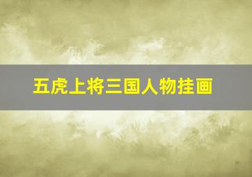 五虎上将三国人物挂画