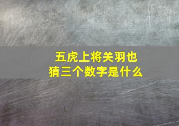 五虎上将关羽也猜三个数字是什么